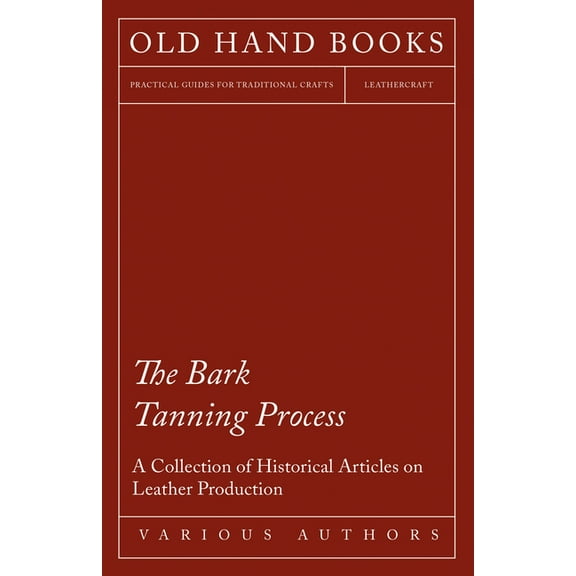 The Bark Tanning Process - A Collection of Historical Articles on Leather Production, (Paperback)
