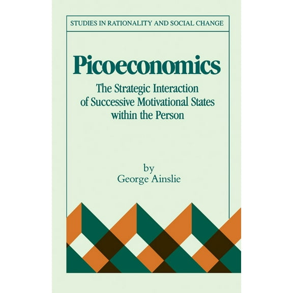 Studies in Rationality and Social Change Picoeconomics: The Strategic Interaction of Successive Motivational States Within the Person, (Paperback)