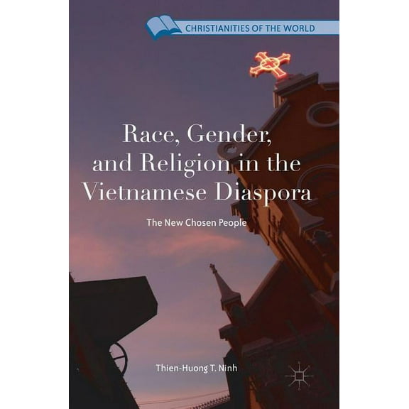 Christianities of the World Race, Gender, and Religion in the Vietnamese Diaspora: The New Chosen People, (Hardcover)