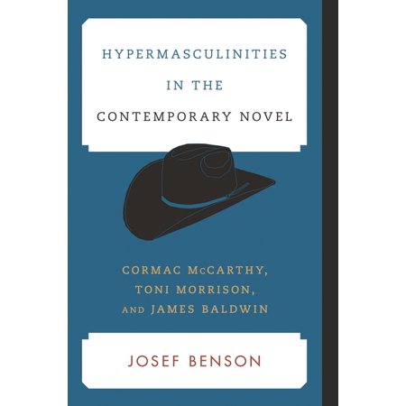 Contemporary American Literature Hypermasculinities in the Contemporary Novel: Cormac McCarthy Toni Morrison and James Baldwin (Hardcover)