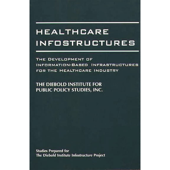 Development of Information-Based Infrast Healthcare Infostructures: The Development of Information-Based Infrastructures for the Healthcare Industry, (Paperback)