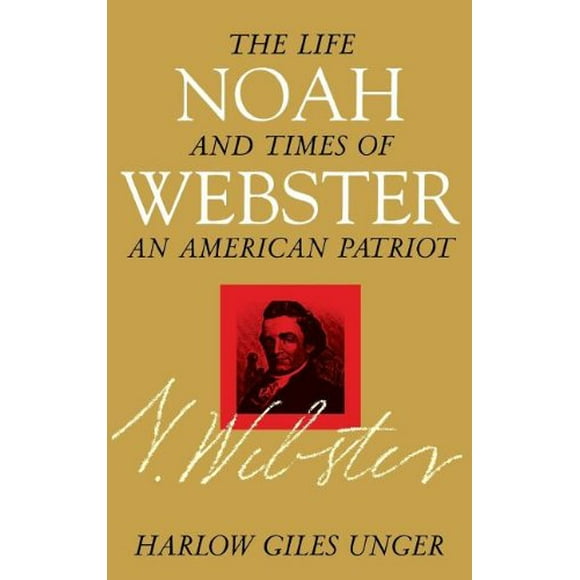 Noah Webster: la Vie et l'Époque d'Un Patriote Américain