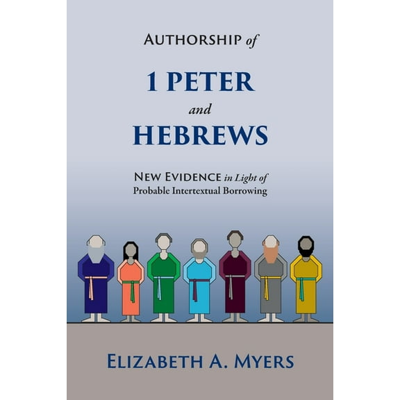 Authorship of 1 Peter and Hebrews: New Evidence in Light of Probable Intertextual Borrowing, (Paperback)
