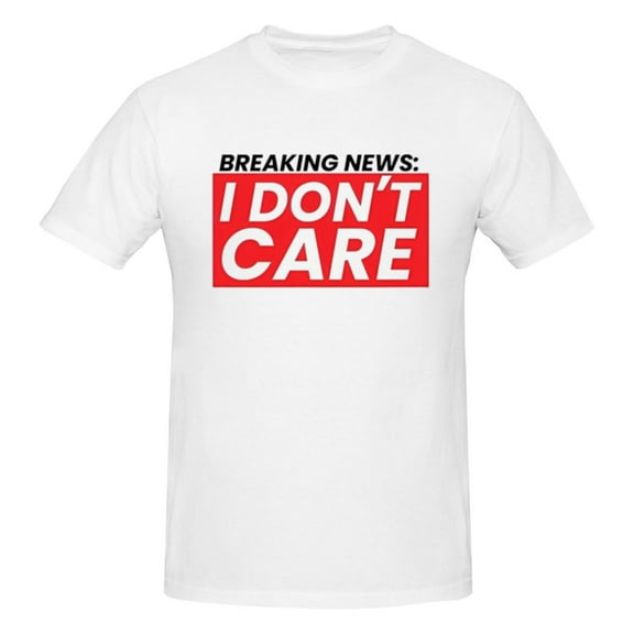Mens Breaking News I Don't Care T-Shirt Premium 100% Cotton Short Sleeve T Shirt Tee Crew Neck Casual Tshirt