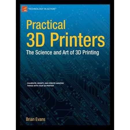 Pre-Owned Technology in Action: Practical 3D Printers: The Science and Art of 3D Printing (Paperback)