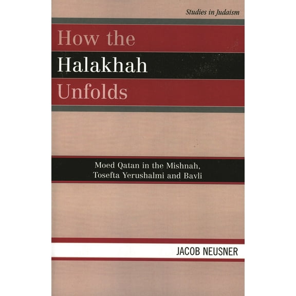 Studies in Judaism How the Halakhah Unfolds: Moed Qatan in the Mishnah, Tosefta Yerushalmi and Bavli, (Paperback)