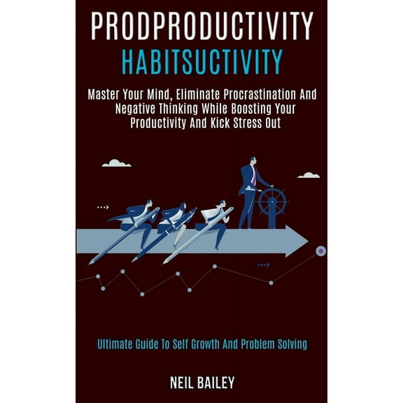 Productivity Habits: Master Your Mind, Eliminate Procrastination and Negative Thinking While Boosting Your Productivity , (Paperback)