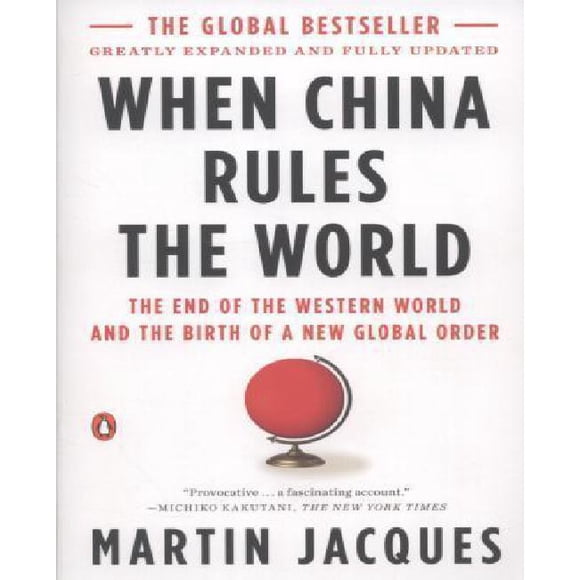 When China Rules the World: The End of the Western World and the Birth of a New Global Order: Second Edition