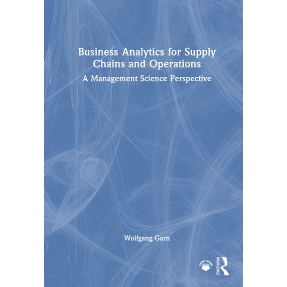 Business Analytics for Supply Chains and Operations: A Management Science Perspective, (Hardcover)