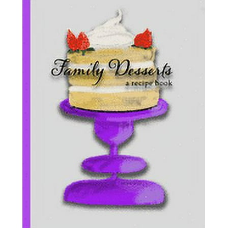 Family Desserts: a recipe book: with space for writing 100 family dessert recipes and stories - cake on cakestand cover (Paperback)