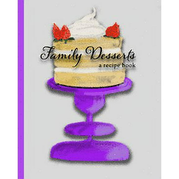 Family Desserts: a recipe book: with space for writing 100 family dessert recipes and stories - cake on cakestand cover (Paperback)