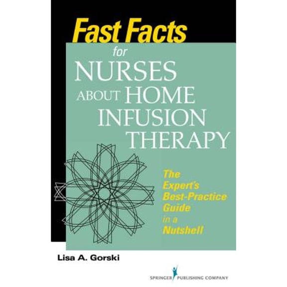 Pre-Owned Fast Facts for Nurses about Home Infusion Therapy: The Expert's Best Practice Guide in a Nutshell (Paperback) 0826160050 9780826160058