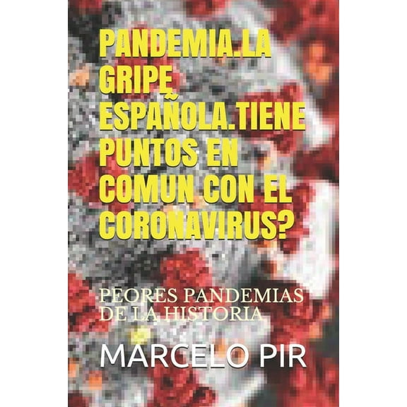 Pandemia.La Gripe Española.Tiene Puntos En Comun Con El Coronavirus?: Peores Pandemias de la Historia (Paperback)