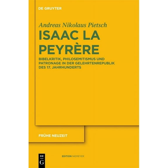 FrÃ¼he Neuzeit Isaac La PeyrÃ¨re: Bibelkritik, Philosemitismus Und Patronage in Der Gelehrtenrepublik Des 17. Jahrhunderts, Book 163, (Hardcover)