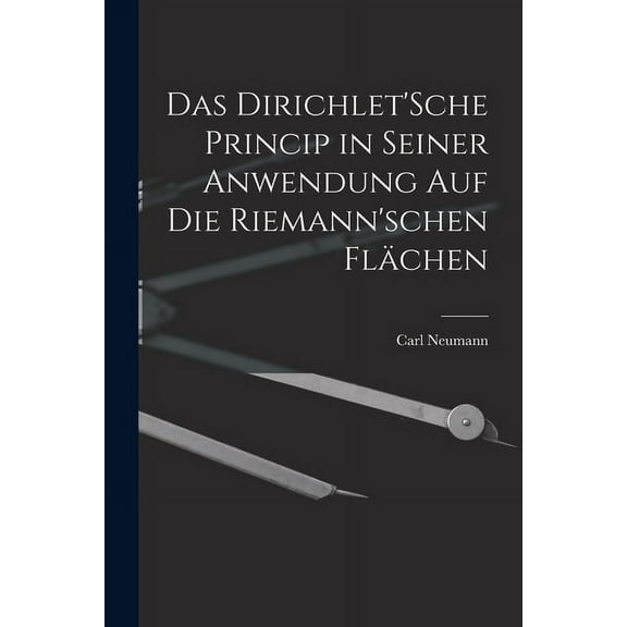 Das Dirichlet'Sche Princip in seiner Anwendung auf die Riemann'schen FlÃ¤chen, (Paperback)