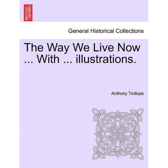The Way We Live Now ... with ... Illustrations., (Paperback)