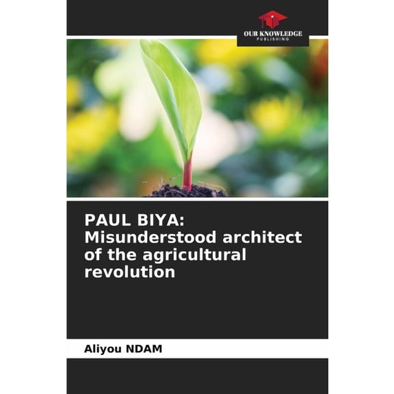 Paul Biya: Misunderstood architect of the agricultural revolution, (Paperback)
