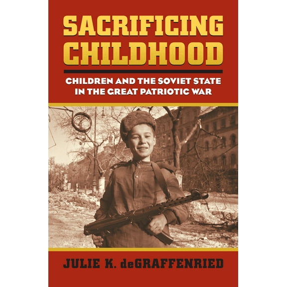 Modern War Studies Sacrificing Childhood: Children and the Soviet State in the Great Patriotic War, (Hardcover)
