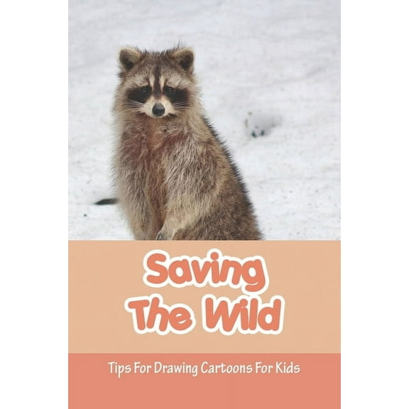 Saving The Wild : Tips For Drawing Cartoons For Kids: Children'S Cartooning Books (Paperback)