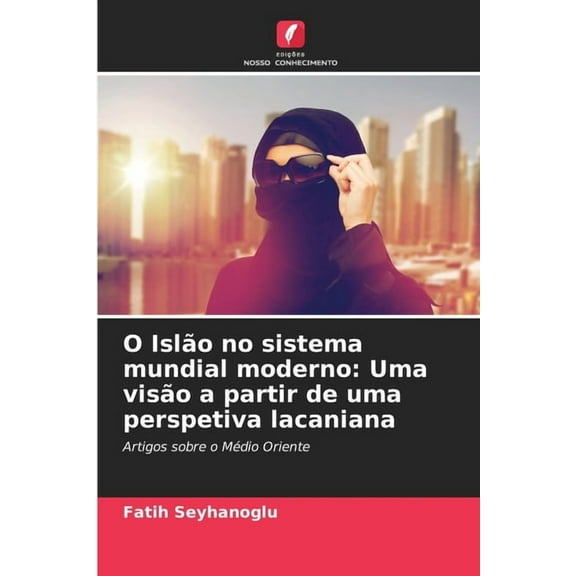 O Islão no sistema mundial moderno: Uma visão a partir de uma perspetiva lacaniana, (Paperback)