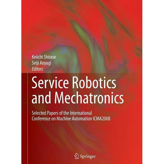 Service Robotics and Mechatronics: Selected Papers of the International Conference on Machine Automation ICMA2008, (Hardcover)