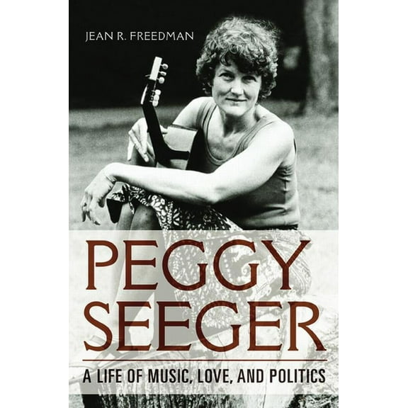 Music in American Life Peggy Seeger: A Life of Music, Love, and Politics, (Hardcover)