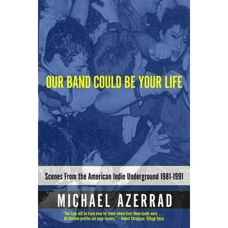 Our Band Could Be Your Life : Scenes from the American Indie Underground,