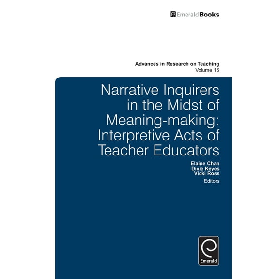 Advances in Research on Teaching Narrative Inquirers in the Midst of Meaning-Making: Interpretive Acts of Teacher Educators, Book 16, (Hardcover)