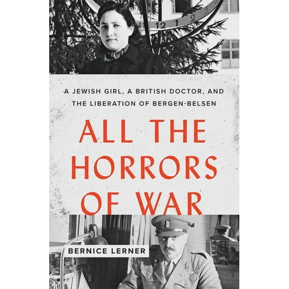 All the Horrors of War: A Jewish Girl, a British Doctor, and the Liberation of Bergen-Belsen, (Hardcover)