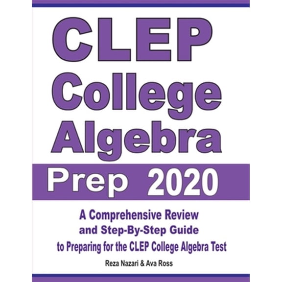 Pre-Owned CLEP College Algebra Prep 2020: A Comprehensive Review and Step-By-Step Guide to Preparing for the CLEP College Algebra Test (Paperback)