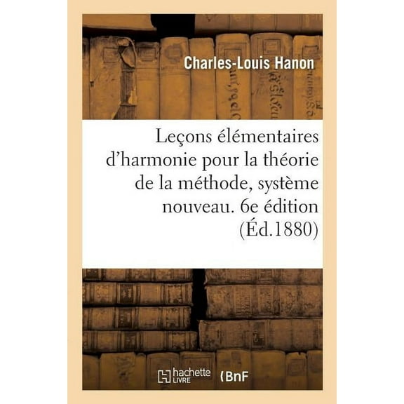 Leçons Élémentaires d'Harmonie Pour La Théorie de la Méthode, Système Nouveau. 6e Édition (Paperback)