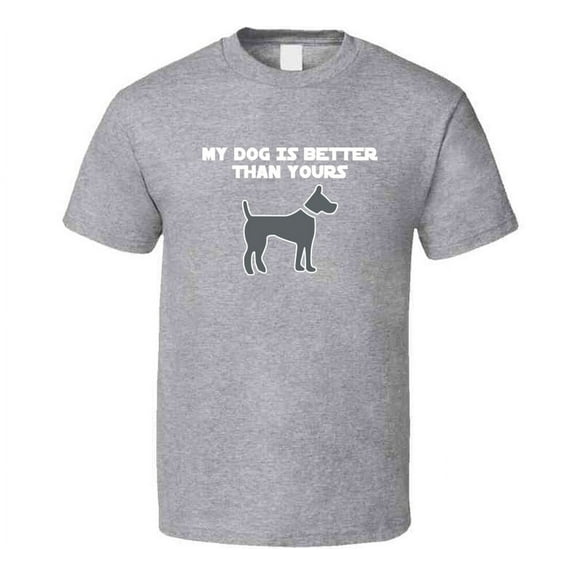 My Dog Is Better Than Yours T-Shirt Novelty Gift Funny T Shirt Pet Lover New