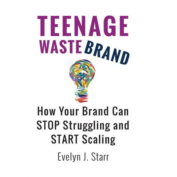 Teenage Wastebrand: How Your Brand Can Stop Struggling and Start Scaling (Hardcover)