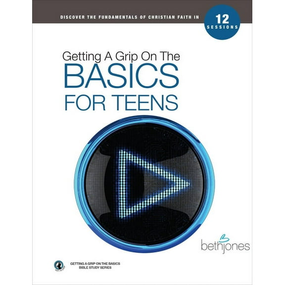 Getting a Grip on the Basics for Teens : A Bible Study for Students in Middle School & High School