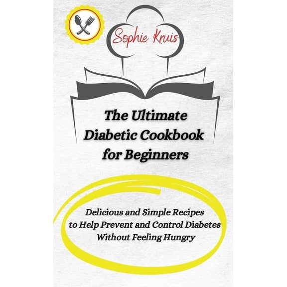 The Ultimate Diabetic Cookbook for Beginners: Delicious and Simple Recipes to Help Prevent and Control Diabetes Without , (Hardcover)