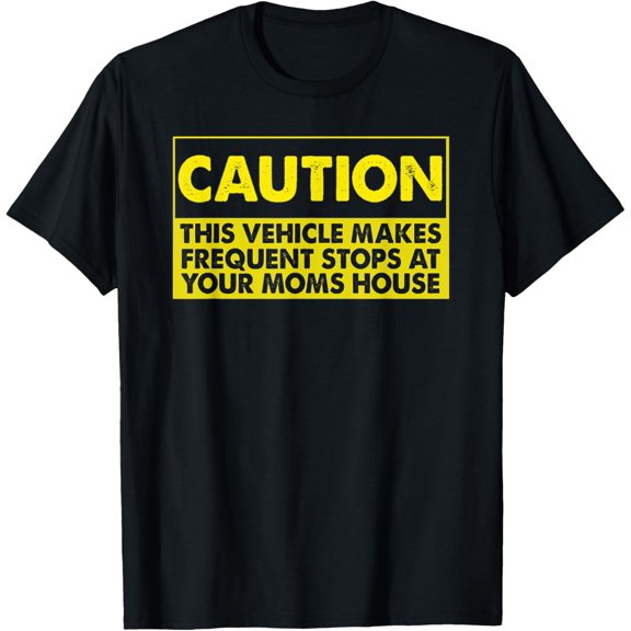 Caution This Vehicle Makes Frequent Stops At Your Moms House T-Shirt
