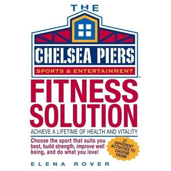 Pre-Owned Chelsea Piers Fitness Solution: Achieve a Lifetime of Health, Weight-Loss and Vitality by Discovering the Activity You Love (Hardcover) 1579125891 9781579125899