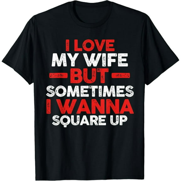 Mens I love my wife but sometimes I wanna square up husband T-Shirt