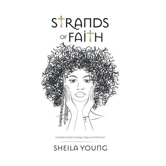 Strands of Faith: Conditioned by Courage, Hope and Self-Love, (Hardcover)