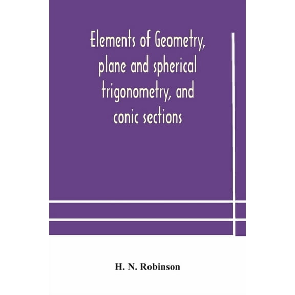 Elements Of Geometry, Plane And Spherical Trigonometry, And Conic Sections, (Paperback)