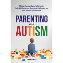 Parenting and Autism: A Comprehensive Guide to Recognize Early ASD Symptoms, Overcome Challenges, and Plan for Your Chil, (Paperback)