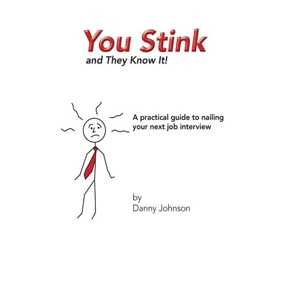 You Stink and They Know It!: A practical guide to nailing your next job interview, (Paperback)