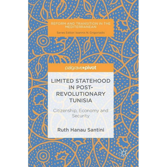 Reform and Transition in the Mediterrane Limited Statehood in Post-Revolutionary Tunisia: Citizenship, Economy and Security, (Hardcover)