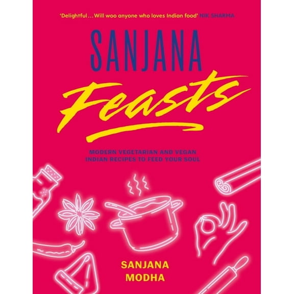 Sanjana Feasts: Modern Vegetarian and Vegan Indian Recipes to Feed Your Soul, (Hardcover)
