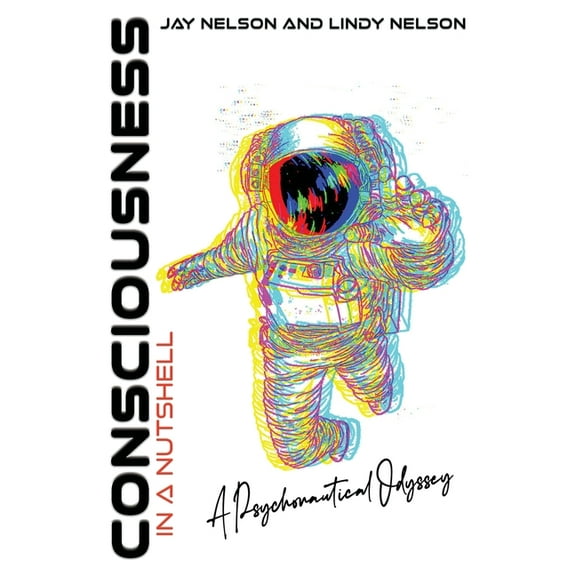 Consciousness in a Nutshell: A Psychonautical Odyssey, (Paperback)
