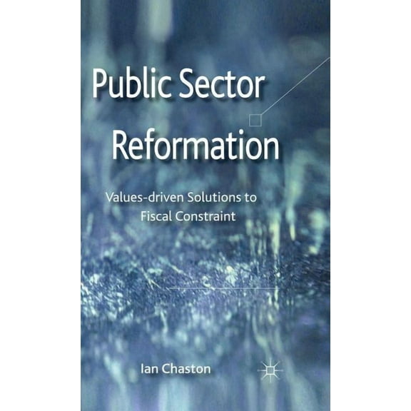 Public Sector Reformation: Values-Driven Solutions to Fiscal Constraint, (Hardcover)