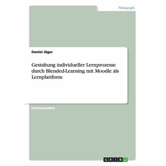 Gestaltung individueller Lernprozesse durch Blended-Learning mit Moodle als Lernplattform (Paperback)