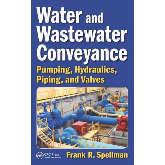 Water and Wastewater Conveyance: Pumping, Hydraulics, Piping, and Valves, (Hardcover)