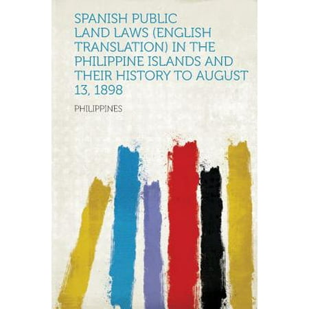 Spanish Public Land Laws (English Translation) in the Philippine Islands and Their History to August 13,