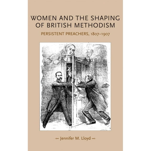Gender in History Women and the Shaping of British Methodism: Persistent Preachers, 1807-1907, (Hardcover)